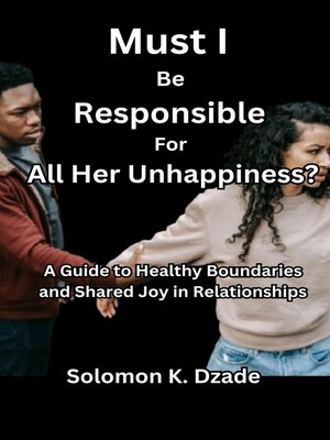cover image of Must I  Be  Responsible for  all Her Unhappiness?